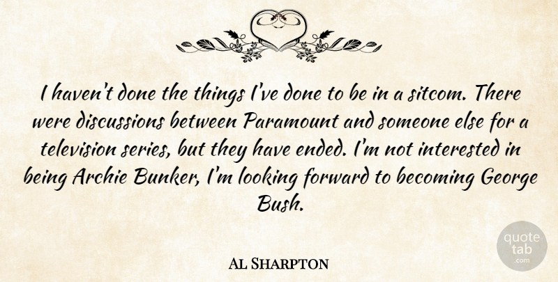Al Sharpton Quote About Archie, Becoming, Forward, George, Interested: I Havent Done The Things...