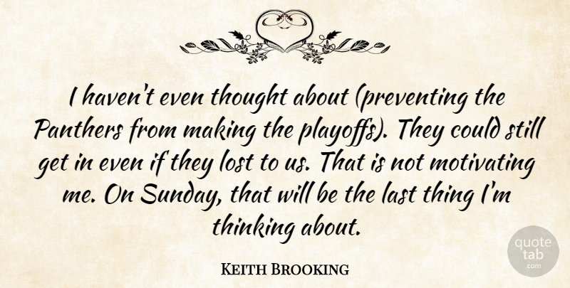 Keith Brooking Quote About Last, Lost, Motivating, Thinking: I Havent Even Thought About...