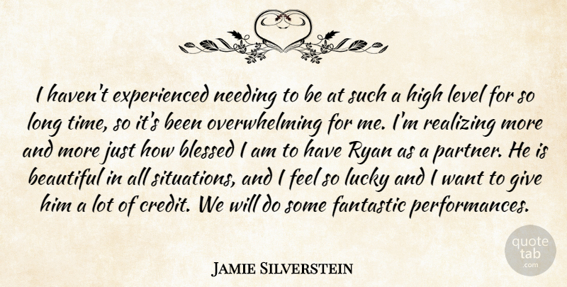 Jamie Silverstein Quote About Beautiful, Blessed, Fantastic, High, Level: I Havent Experienced Needing To...