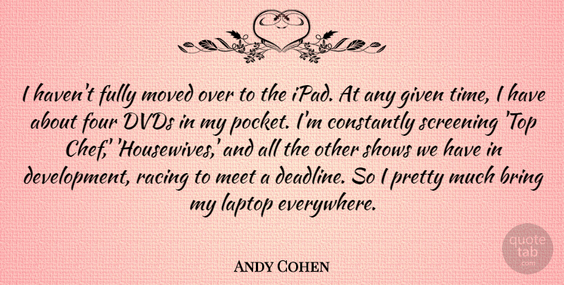 Andy Cohen Quote About Dvds, Ipads, Racing: I Havent Fully Moved Over...