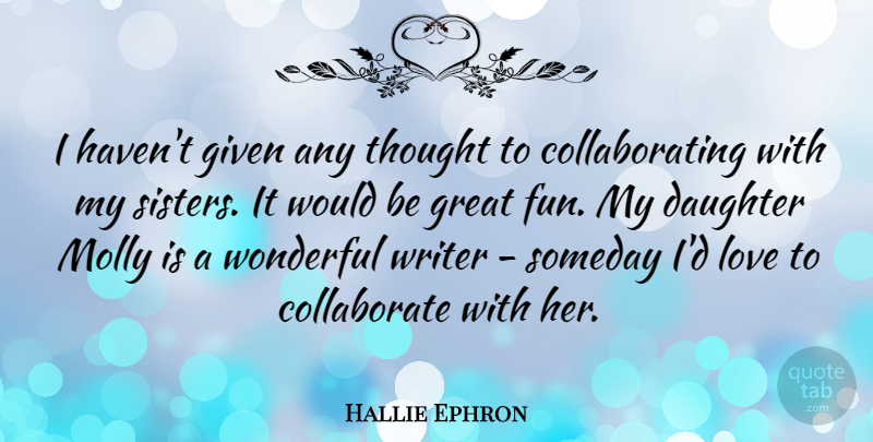 Hallie Ephron Quote About Given, Great, Love, Molly, Someday: I Havent Given Any Thought...