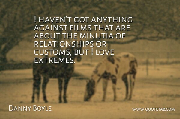 Danny Boyle Quote About Film, Extremes, Customs: I Havent Got Anything Against...