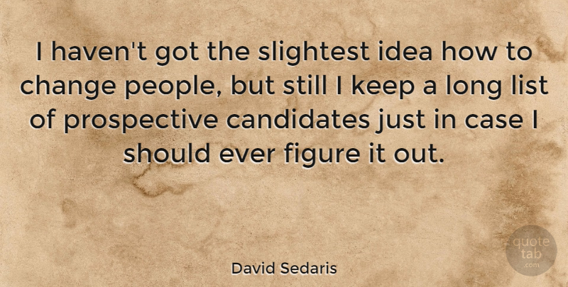 David Sedaris Quote About Life, Ideas, Perspective: I Havent Got The Slightest...