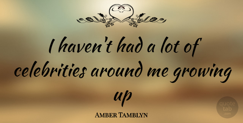 Amber Tamblyn Quote About Growing Up, Growing, Havens: I Havent Had A Lot...