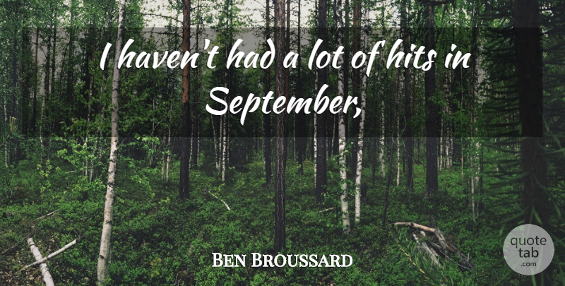 Ben Broussard Quote About Hits: I Havent Had A Lot...