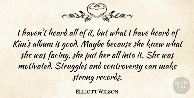 Elliott Wilson Quote About Album, Heard, Knew, Maybe, Strong: I Havent Heard All Of...