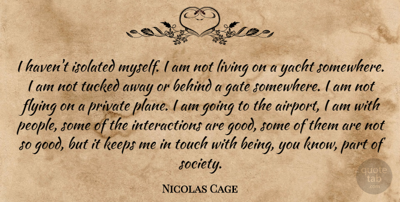 Nicolas Cage Quote About Airports, People, Flying: I Havent Isolated Myself I...