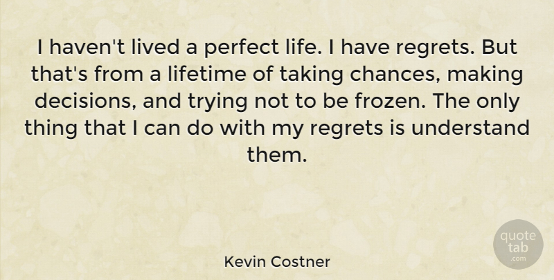 Kevin Costner Quote About Regret, Perfect, Decision: I Havent Lived A Perfect...