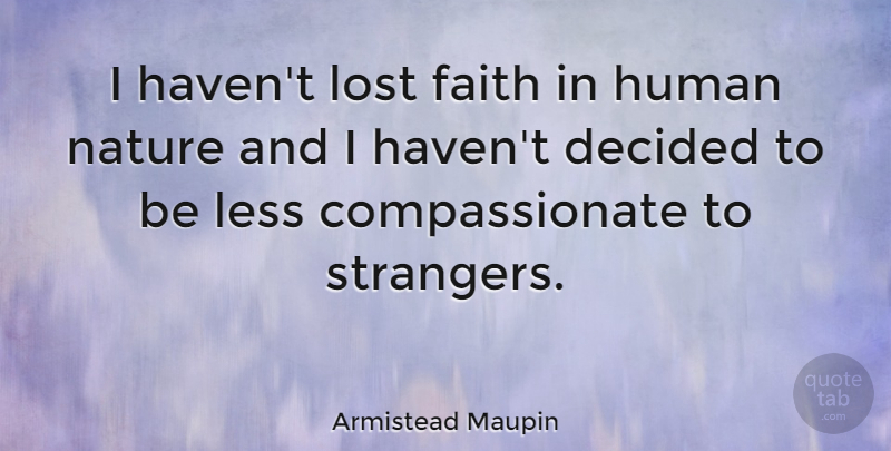 Armistead Maupin Quote About American Novelist, Decided, Faith, Human, Less: I Havent Lost Faith In...