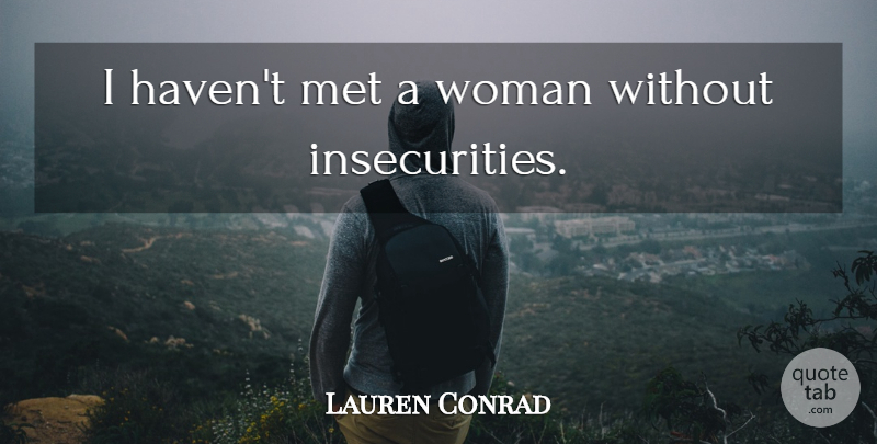 Lauren Conrad Quote About Insecurity, Mets, Havens: I Havent Met A Woman...