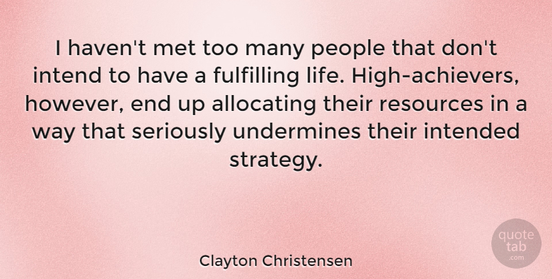 Clayton Christensen Quote About Fulfilling, Intend, Intended, Life, Met: I Havent Met Too Many...