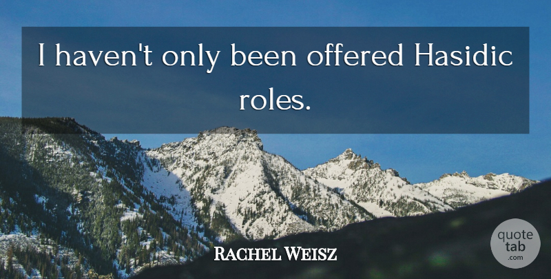 Rachel Weisz Quote About Roles, Havens: I Havent Only Been Offered...