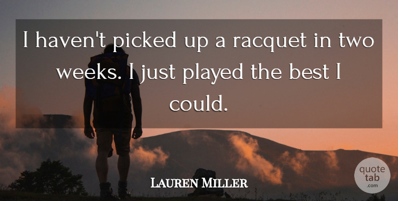Lauren Miller Quote About Best, Picked, Played: I Havent Picked Up A...
