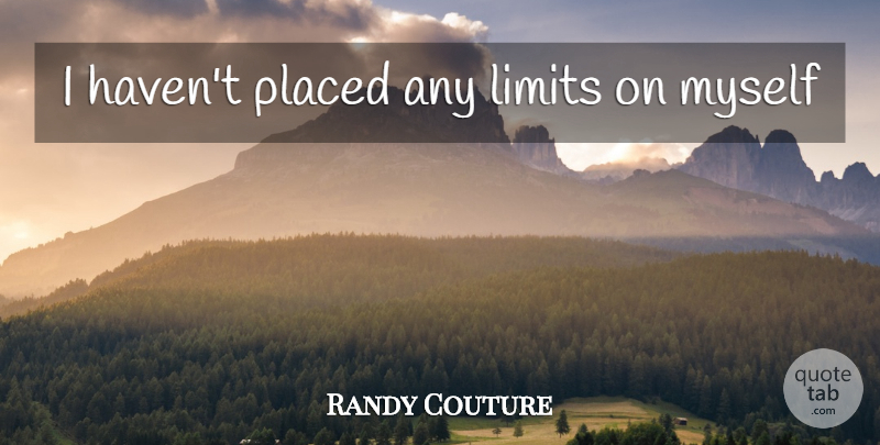 Randy Couture Quote About Art, Limits, Martial Arts: I Havent Placed Any Limits...
