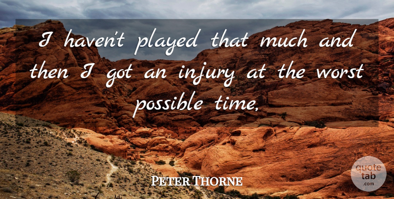 Peter Thorne Quote About Injury, Played, Possible, Worst: I Havent Played That Much...