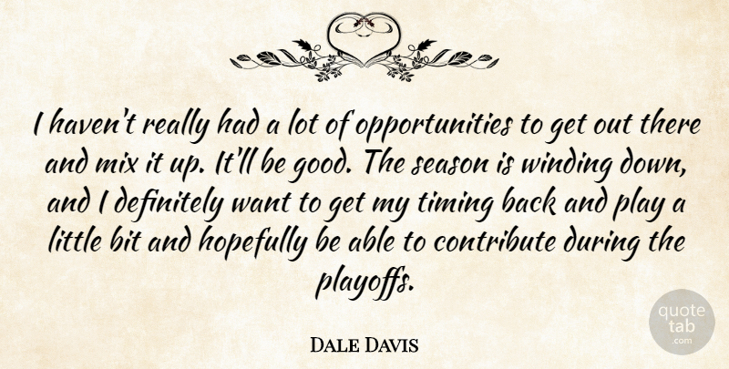 Dale Davis Quote About Bit, Contribute, Definitely, Hopefully, Mix: I Havent Really Had A...