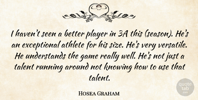 Hosea Graham Quote About Athlete, Athletics, Game, Knowing, Player: I Havent Seen A Better...
