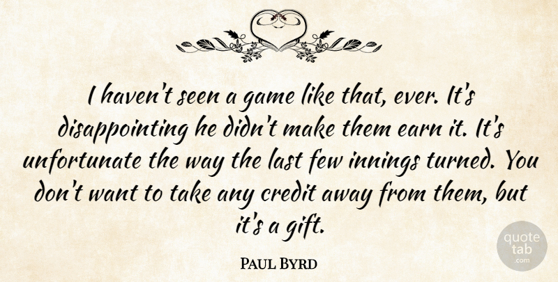Paul Byrd Quote About Credit, Earn, Few, Game, Innings: I Havent Seen A Game...