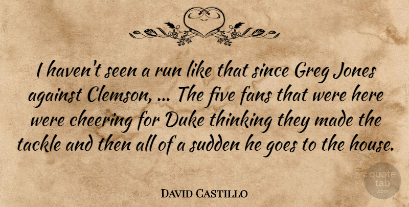 David Castillo Quote About Against, Cheering, Duke, Fans, Five: I Havent Seen A Run...
