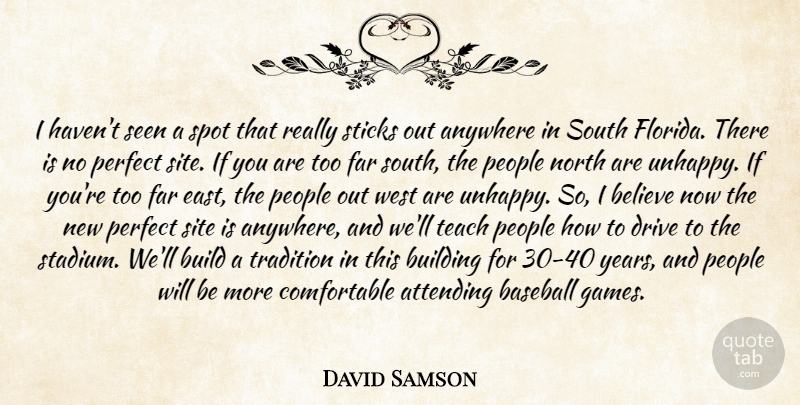 David Samson Quote About Anywhere, Attending, Baseball, Believe, Build: I Havent Seen A Spot...