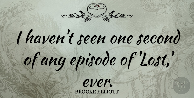 Brooke Elliott Quote About Episode: I Havent Seen One Second...