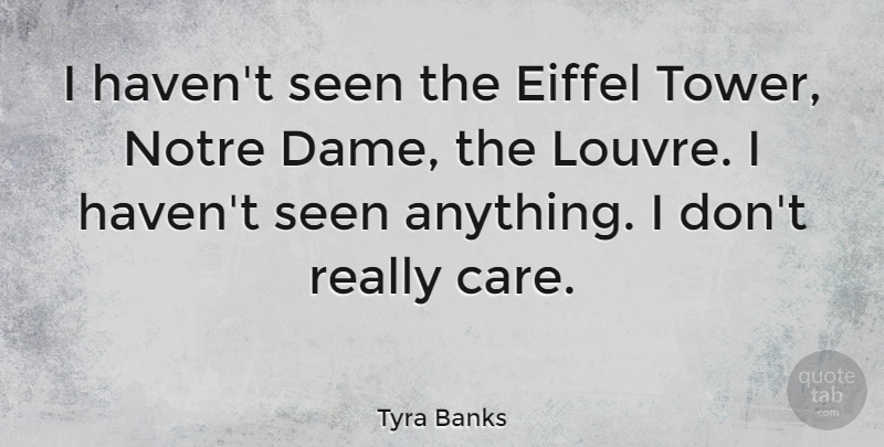 Tyra Banks Quote About Care, Dames, Towers: I Havent Seen The Eiffel...