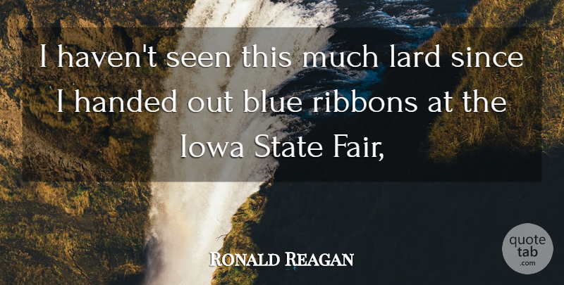 Ronald Reagan Quote About Blue, Handed, Iowa, Seen, Since: I Havent Seen This Much...