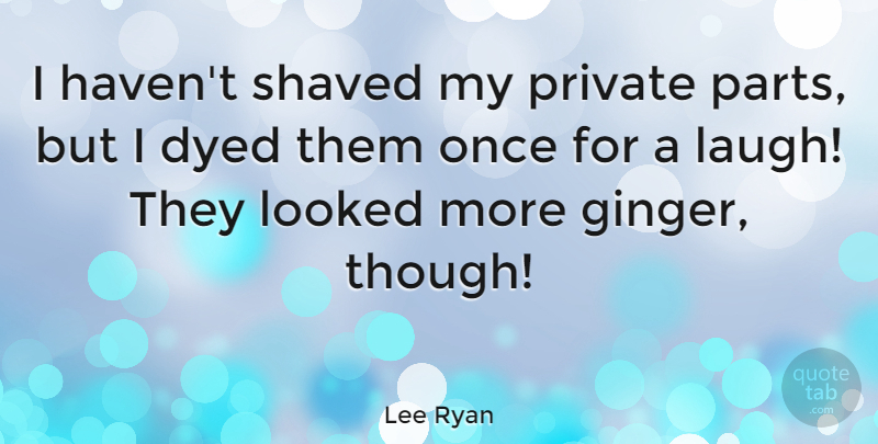 Lee Ryan Quote About Laughing, Ginger, Private Parts: I Havent Shaved My Private...