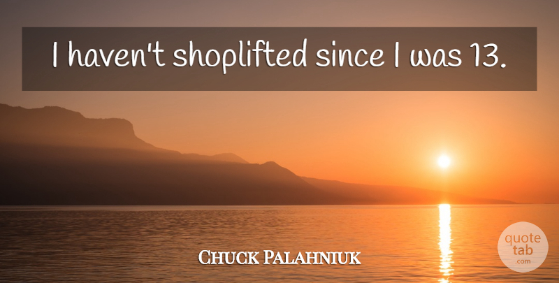 Chuck Palahniuk Quote About Havens: I Havent Shoplifted Since I...