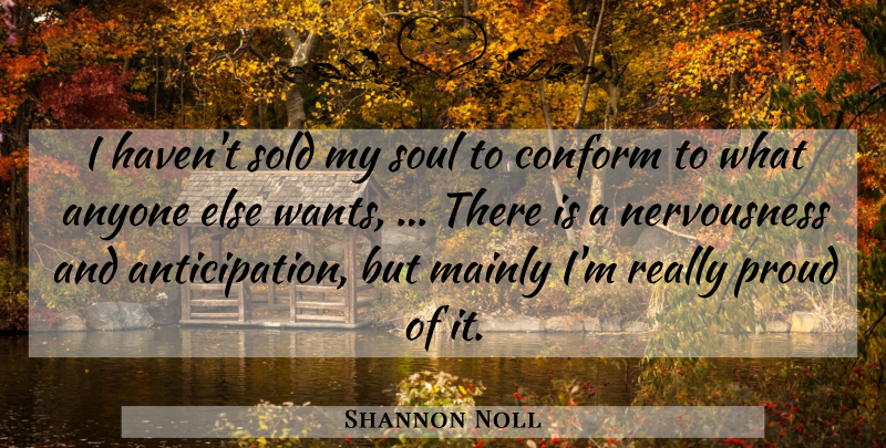 Shannon Noll Quote About Anyone, Conform, Mainly, Proud, Sold: I Havent Sold My Soul...