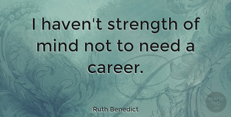 Ruth Benedict Quote About Careers, Mind, Needs: I Havent Strength Of Mind...
