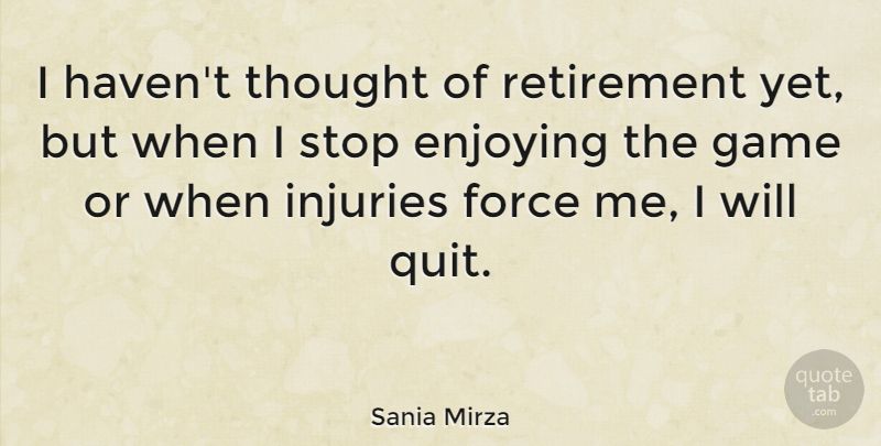 Sania Mirza Quote About Enjoying, Force, Stop: I Havent Thought Of Retirement...