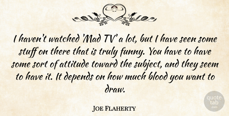 Joe Flaherty Quote About Attitude, Depends, Funny, Seem, Seen: I Havent Watched Mad Tv...