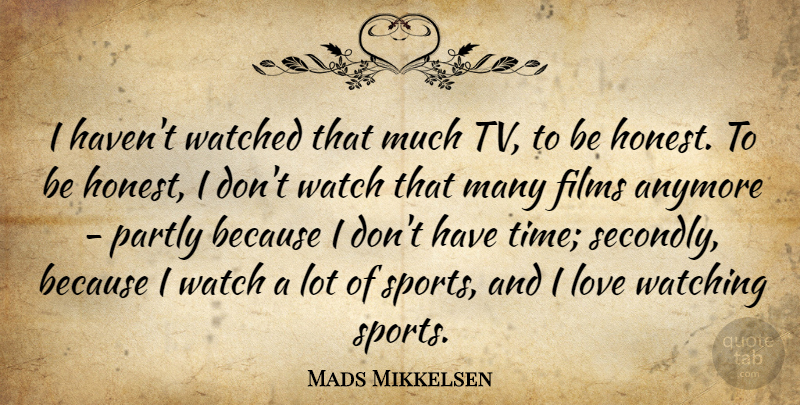 Mads Mikkelsen Quote About Anymore, Films, Love, Partly, Sports: I Havent Watched That Much...