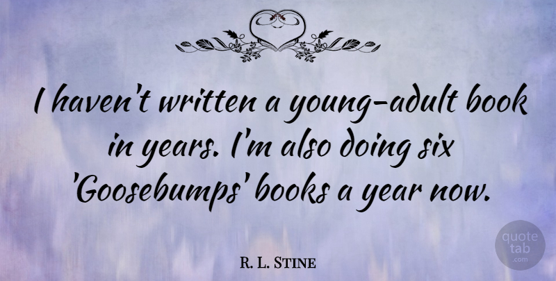 R. L. Stine Quote About Book, Years, Six: I Havent Written A Young...