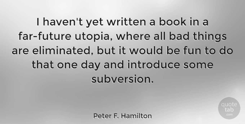 Peter F. Hamilton Quote About Bad, Introduce, Written: I Havent Yet Written A...