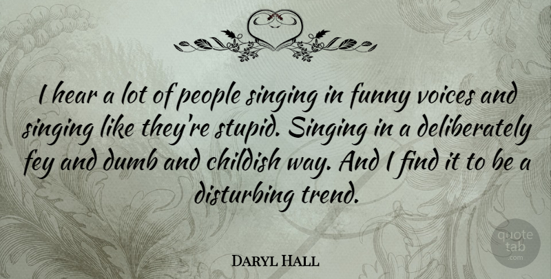 Daryl Hall Quote About Childish, Disturbing, Dumb, Fey, Funny: I Hear A Lot Of...