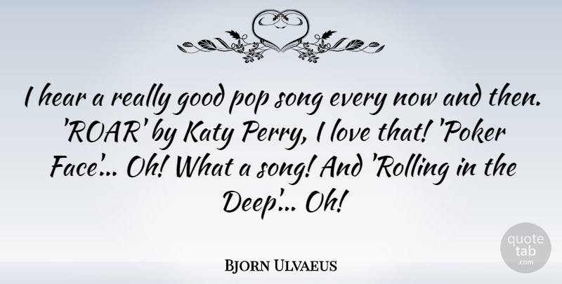 Bjorn Ulvaeus Quote About Good, Hear, Love, Pop, Song: I Hear A Really Good...