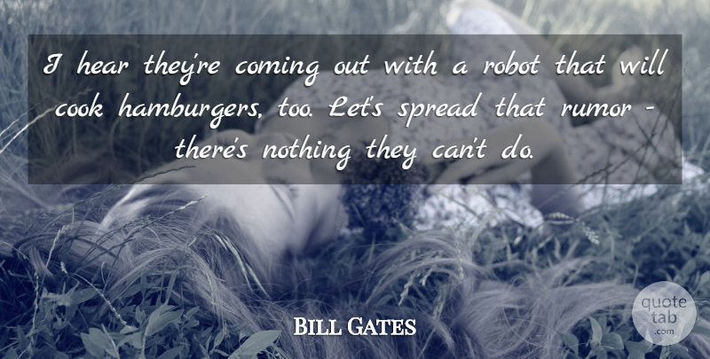 Bill Gates Quote About Coming, Cook, Hear, Robot, Rumor: I Hear Theyre Coming Out...