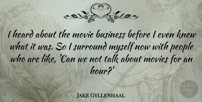 Jake Gyllenhaal Quote About Business, Heard, Knew, Movies, People: I Heard About The Movie...