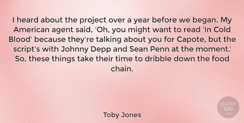 Toby Jones Quote About Agent, Cold, Depp, Dribble, Food: I Heard About The Project...