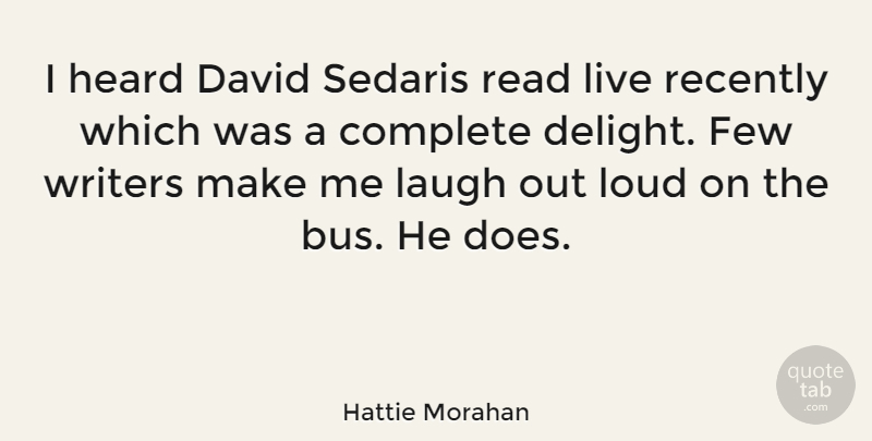 Hattie Morahan Quote About Complete, David, Few, Loud, Recently: I Heard David Sedaris Read...