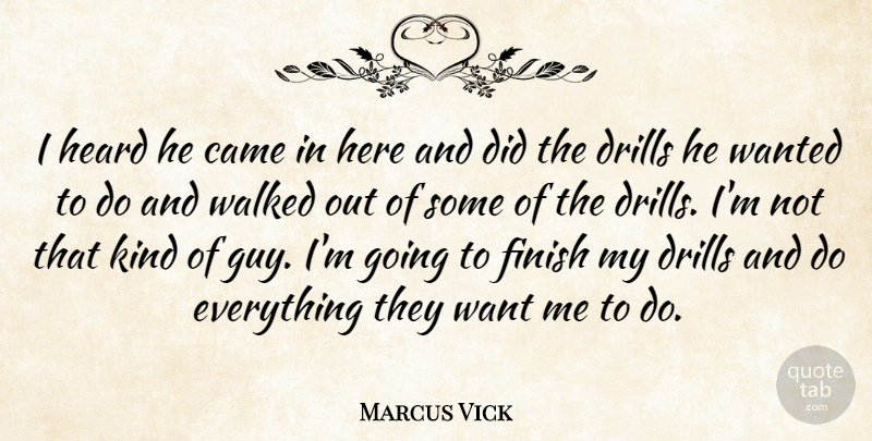 Marcus Vick Quote About Came, Finish, Heard, Walked: I Heard He Came In...