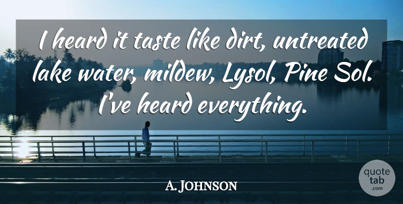 A. Johnson Quote About Heard, Lake, Pine, Taste: I Heard It Taste Like...