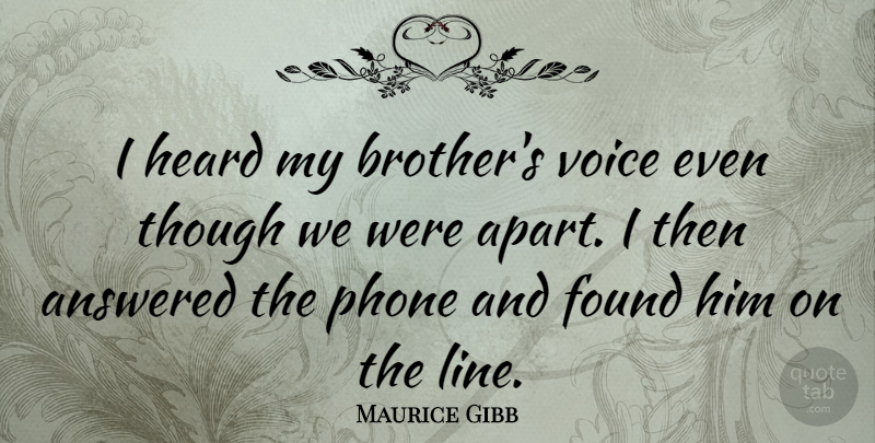 Maurice Gibb Quote About Brother, Voice, Phones: I Heard My Brothers Voice...