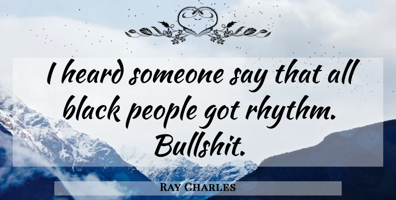 Ray Charles Quote About Music, Bullshit, People: I Heard Someone Say That...