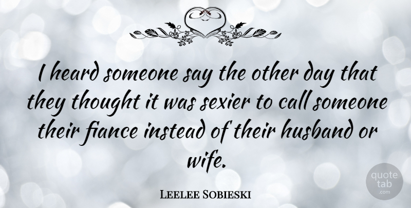 Leelee Sobieski Quote About Husband, Wife, Heard: I Heard Someone Say The...