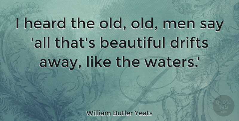 William Butler Yeats Quote About Beauty, Beautiful, Men: I Heard The Old Old...