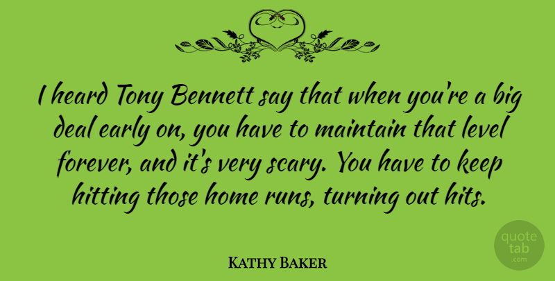 Kathy Baker Quote About Bennett, Deal, Heard, Hitting, Home: I Heard Tony Bennett Say...