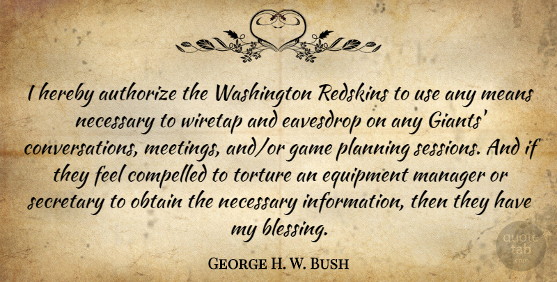 George H. W. Bush Quote About Compelled, Eavesdrop, Equipment, Game, Manager: I Hereby Authorize The Washington...